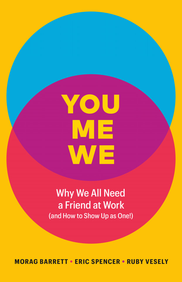 You, Me, We: Why We All Need a Friend at Work (and How to Show Up As One!) book cover by Morag Barrett, Eric Spencer, Ruby Vesely