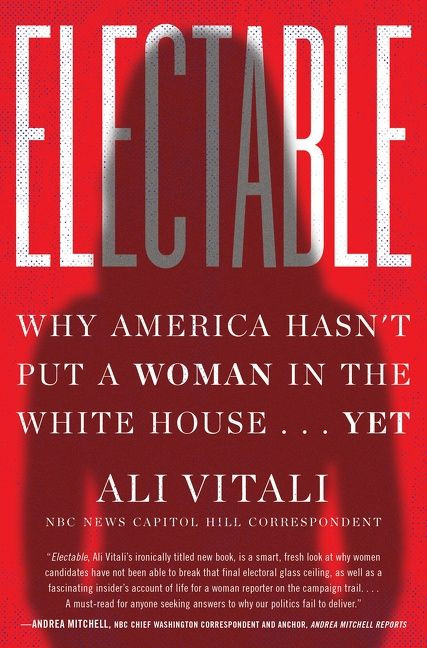 Electable: Why America Hasn't Put a Woman in the White House . . . Yet book cover by Ali Vitali