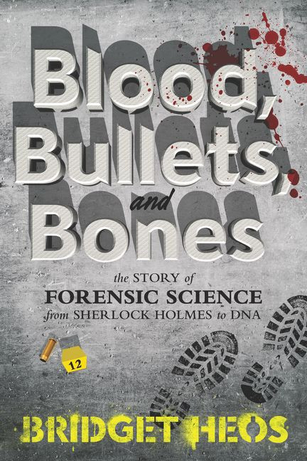 Blood, Bullets, and Bones: The Story of Forensic Science from Sherlock Holmes to DNA book cover by Bridget Heos