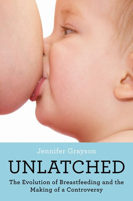 Unlatched: The Evolution of Breastfeeding and the Making of a Controversy book cover by Jennifer Grayson