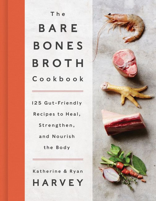 The Bare Bones Broth Cookbook: 125 Gut-Friendly Recipes to Heal, Strengthen, and Nourish the Body book cover by Ryan Harvey, Katherine Harvey