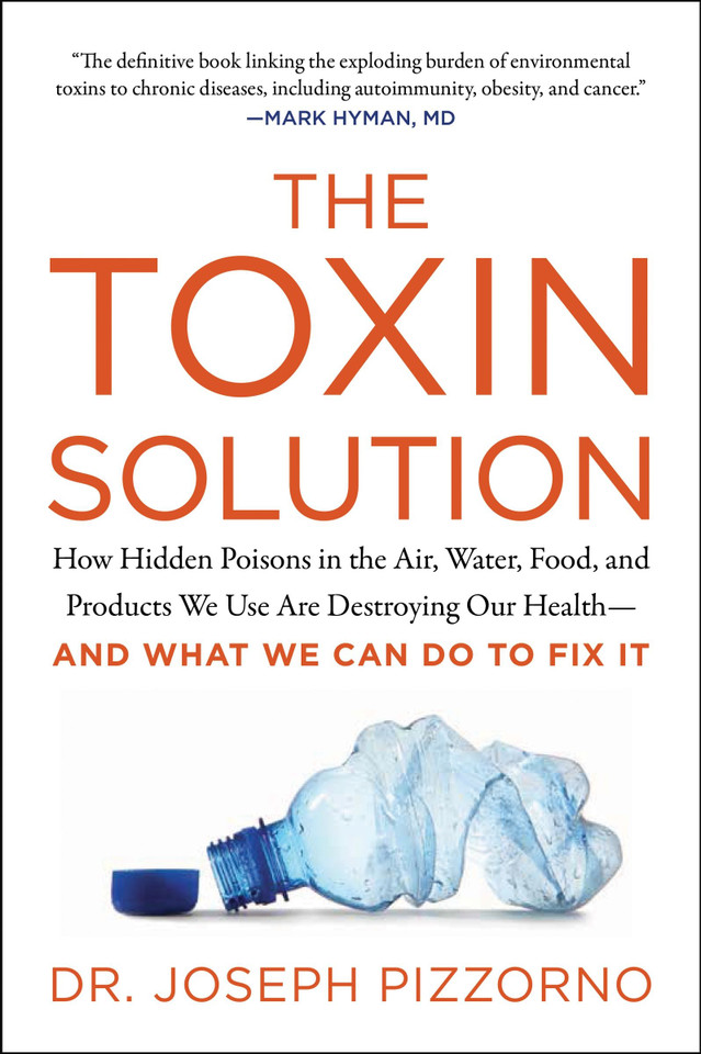 The Toxin Solution: How Hidden Poisons in the Air, Water, Food, and Products We Use Are Destroying Our Health--AND WHAT WE CAN DO TO FIX IT book cover by Joseph Pizzorno