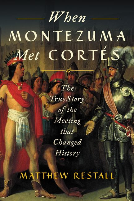 When Montezuma Met Cortés: The True Story of the Meeting that Changed History book cover by Matthew Restall