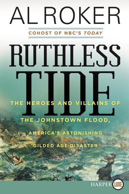 Ruthless Tide: The Heroes and Villains of the Johnstown Flood, America's Astonishing Gilded Age Disaster book cover by Al Roker