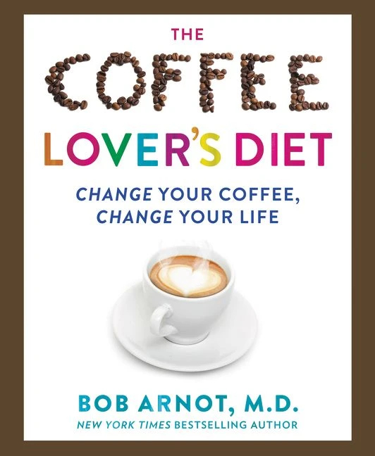 The Coffee Lover's Diet: Change Your Coffee, Change Your Life book cover by Dr. Bob Arnot