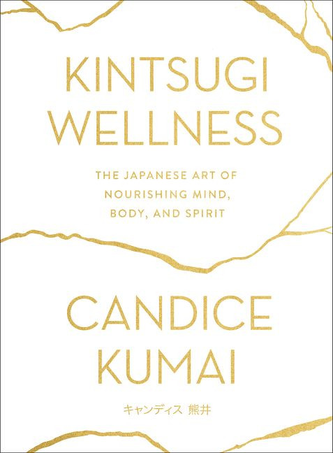 Kintsugi Wellness: The Japanese Art of Nourishing Mind, Body, and Spirit book cover by Candice Kumai