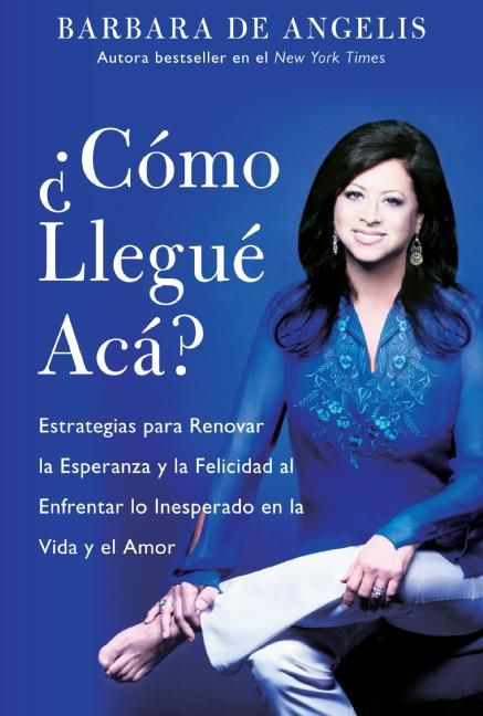 Como Llegue Aca?: Estrategias para Renovar la Esperanza y la Felicidad al Enfrentar lo Inesperado en la Vida y el Amor book cover by Barbara De Angelis