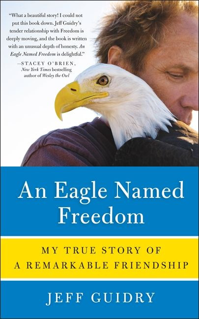 An Eagle Named Freedom: My True Story of a Remarkable Friendship book cover by Jeff Guidry