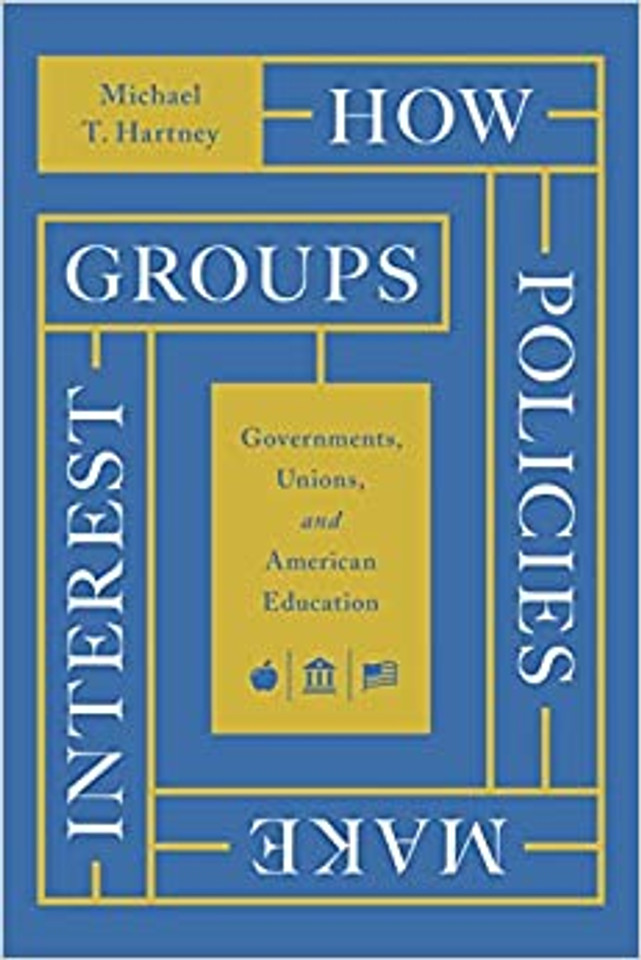How Policies Make Interest Groups: Governments, Unions, and American Education (1ST ed.) Cover