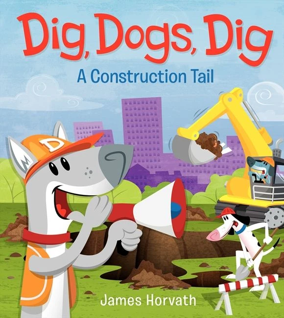 Dig, Dogs, Dig: A Construction Tail book cover by James Horvath