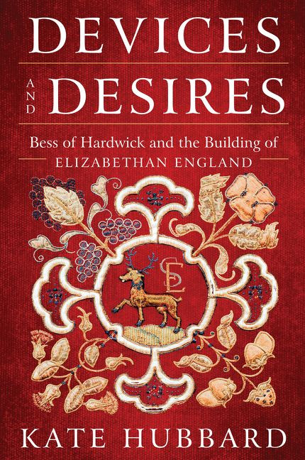 Devices and Desires: Bess of Hardwick and the Building of Elizabethan England book cover by Kate Hubbard
