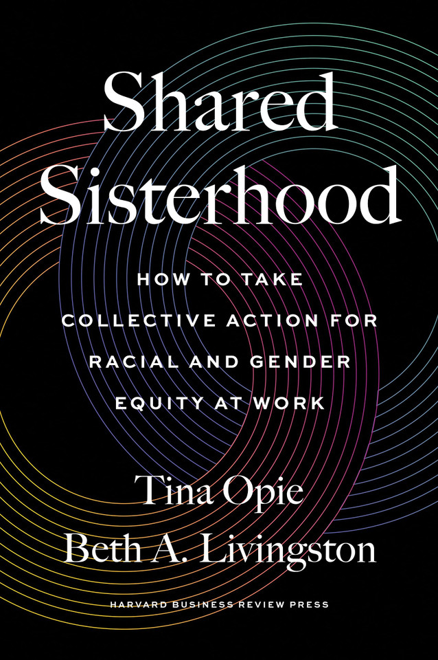 Shared Sisterhood: How to Take Collective Action for Racial and Gender Equity at Work Shared Sisterhood: How to Take Collective Action for Racial and Gender Equity at Work