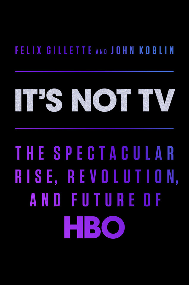 It's Not TV: The Spectacular Rise, Revolution, and Future of HBO book cover by Felix Gillette, John Koblin