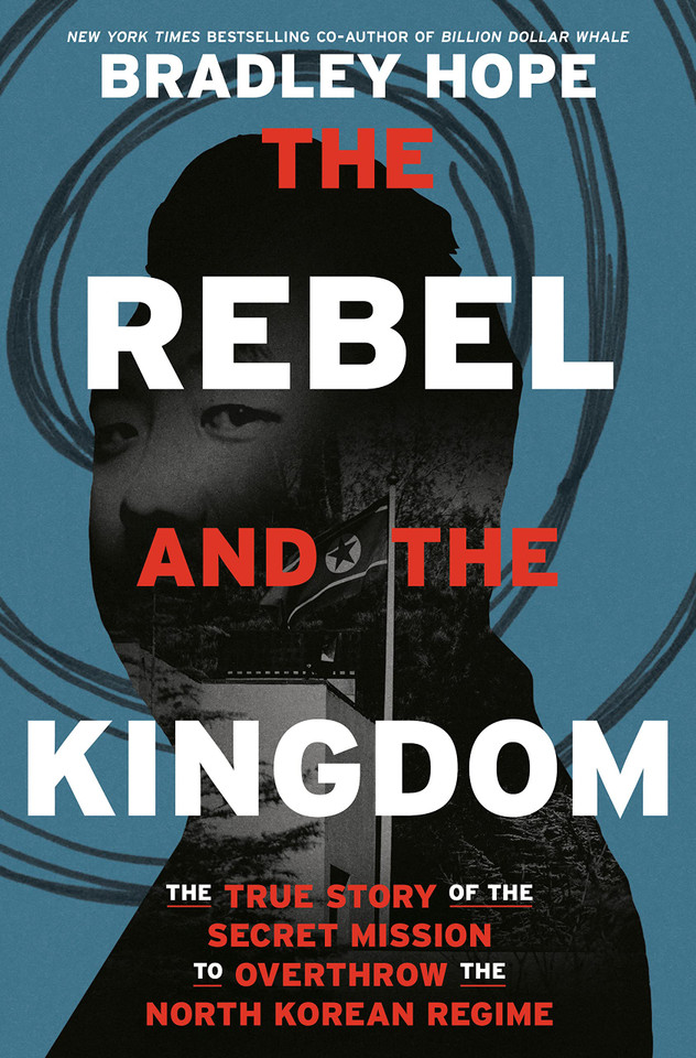 The Rebel and the Kingdom: The True Story of the Secret Mission to Overthrow the North Korean Regime The Rebel and the Kingdom: The True Story of the Secret Mission to Overthrow the North Korean Regime