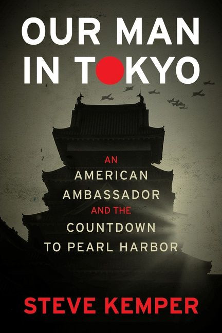 Our Man In Tokyo: An American Ambassador and the Countdown to Pearl Harbor book cover by Steve Kemper