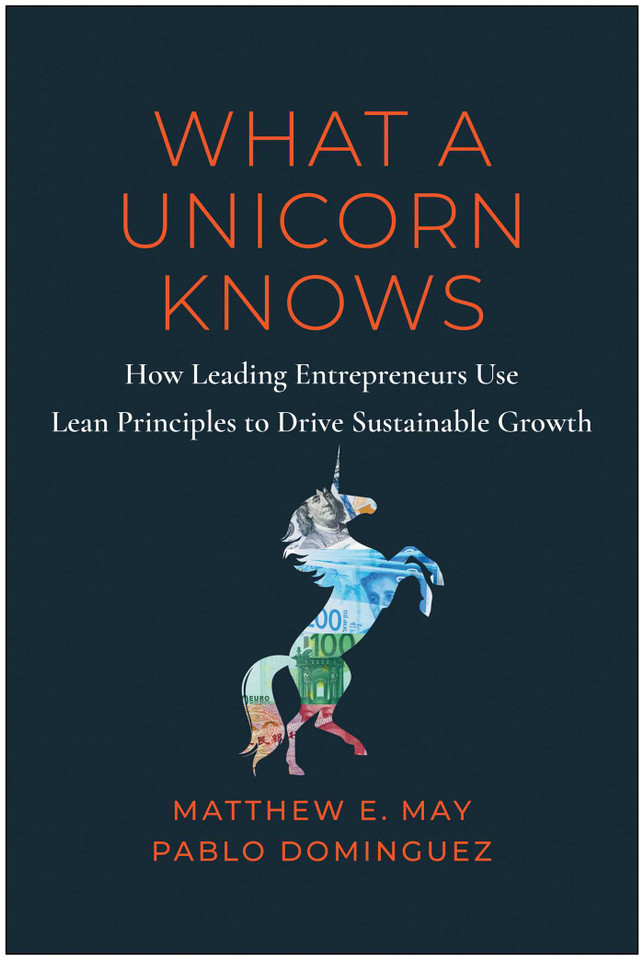 What a Unicorn Knows: How Leading Entrepreneurs Use Lean Principles to Drive Sustainable Growth book cover by Matthew E. May, Pablo Dominguez