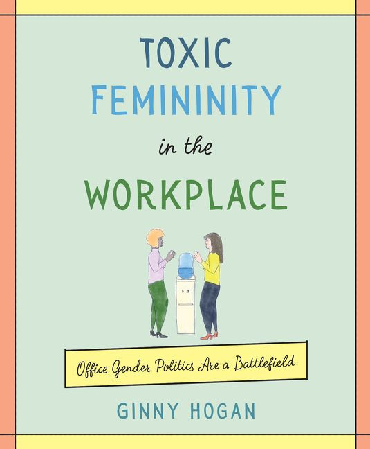 Toxic Femininity in the Workplace: Office Gender Politics Are a Battlefield book cover by Ginny Hogan