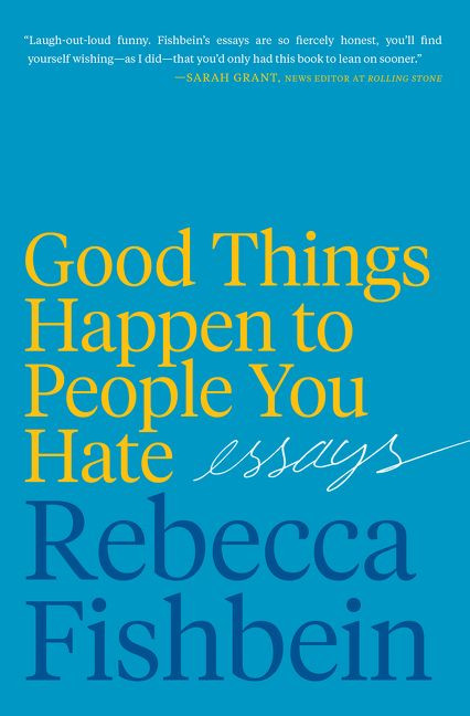 Good Things Happen to People You Hate: Essays book cover by Rebecca Fishbein