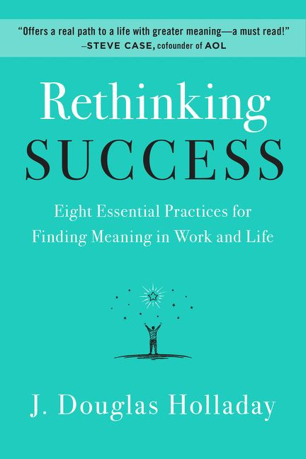 Rethinking Success: Eight Essential Practices for Finding Meaning in Work and Life book cover by J. Douglas Holladay