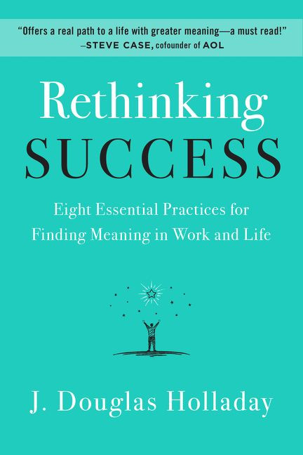 Rethinking Success: Eight Essential Practices for Finding Meaning in Work and Life book cover by J. Douglas Holladay