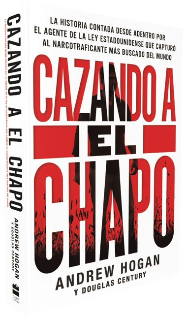 Cazando a El Chapo: La historia contada desde adentro por el agente de la ley estadounidense que capturó al narcotraficante más buscado del mundo book cover by Andrew Hogan, Douglas Century