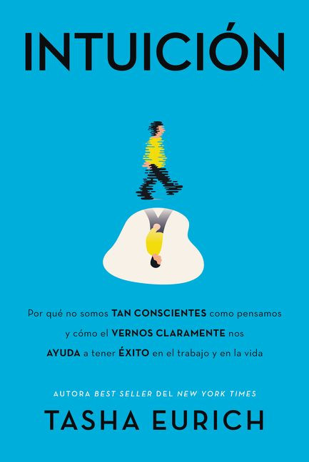 Intuición: Por qué no somos tan conscientes como pensamos, y cómo el vernos claramente nos ayuda a tener éxito en el trabajo y en la vida book cover by Tasha Eurich
