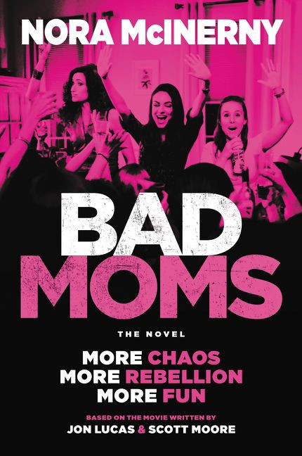 Bad Moms: The Novel book cover by Nora McInerny, Jon Lucas, Scott Moore