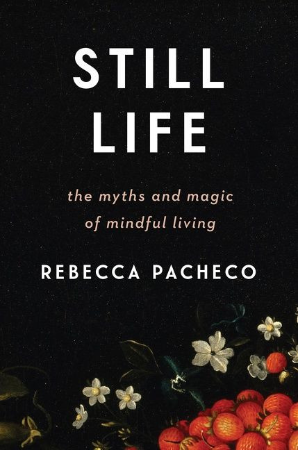 Still Life: The Myths and Magic of Mindful Living book cover by Rebecca Pacheco