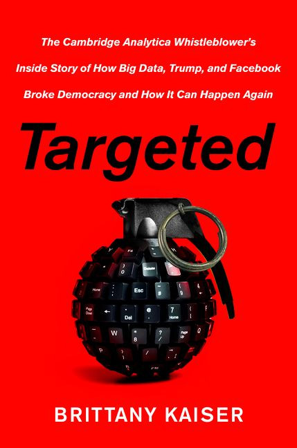 Targeted: The Cambridge Analytica Whistleblower's Inside Story of How Big Data, Trump, and Facebook Broke Democracy and How It Can Happen Again book cover by Brittany Kaiser