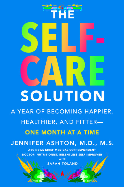 Self-Care Solution, The: A Year of Becoming Happier, Healthier, and Fitter--One Month at a Time book cover by Jennifer Ashton, M.D.