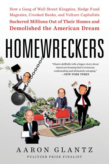 Homewreckers: How a Gang of Wall Street Kingpins, Hedge Fund Magnates, Crooked Banks, and Vulture Capitalists Suckered Millions Out of Their Homes and Demolished the American Dream book cover by Aaron Glantz