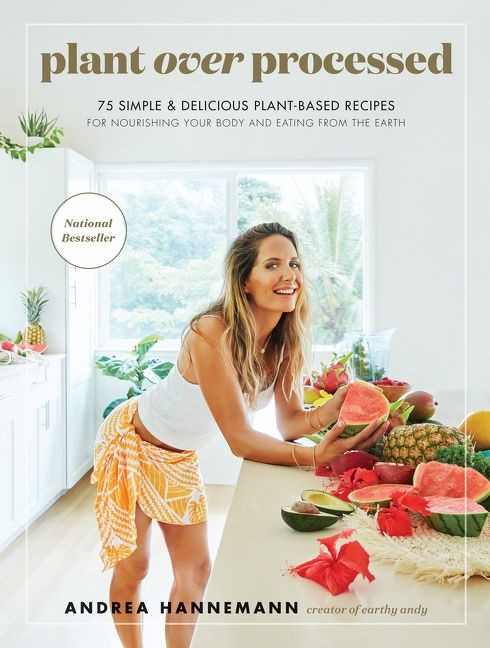 Plant Over Processed: 75 Simple & Delicious Plant-Based Recipes for Nourishing Your Body and Eating From the Earth book cover by Andrea Hannemann