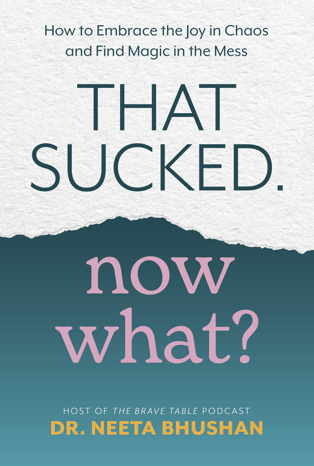 That Sucked. Now What?: How to Embrace the Joy in Chaos and Find Magic in the Mess That Sucked. Now What?: How to Embrace the Joy in Chaos and Find Magic in the Mess