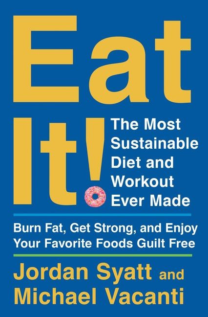 Eat It!: The Most Sustainable Diet and Workout Ever Made: Burn Fat, Get Strong, and Enjoy Your Favorite Foods Guilt Free book cover by Jordan Syatt, Michael Vacanti