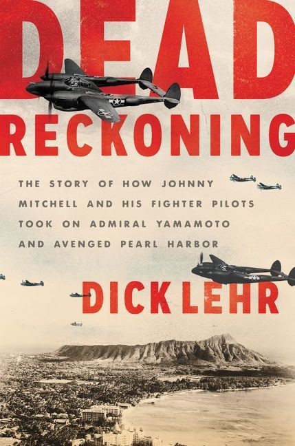 Dead Reckoning: The Story of How Johnny Mitchell and His Fighter Pilots Took on Admiral Yamamoto and Avenged Pearl Harbor book cover by Dick Lehr