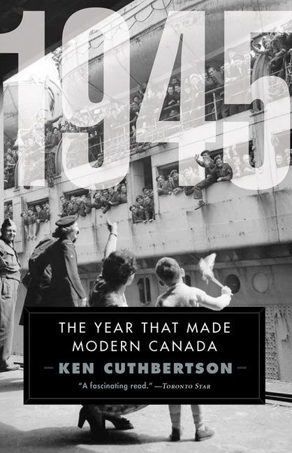 1945: The Year That Made Modern Canada book cover by Ken Cuthbertson
