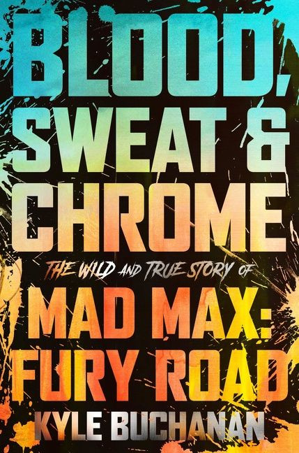 Blood, Sweat & Chrome: The Wild and True Story of Mad Max: Fury Road book cover by Kyle Buchanan