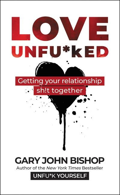 Love Unfu*ked: Getting Your Relationship Sh!t Together (Unfu*k Yourself series #5) book cover by Gary John Bishop