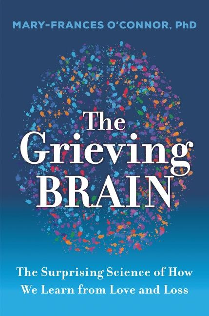 The Grieving Brain: The Surprising Science of How We Learn from Love and Loss book cover by Mary-Frances O'Connor