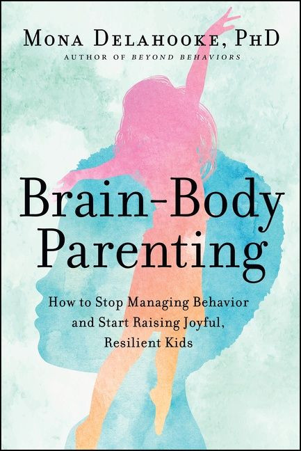 Brain-Body Parenting: How to Stop Managing Behavior and Start Raising Joyful, Resilient Kids book cover by Mona Delahooke