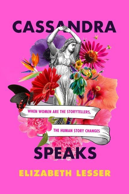 Cassandra Speaks: When Women Are the Storytellers, the Human Story Changes book cover by Elizabeth Lesser