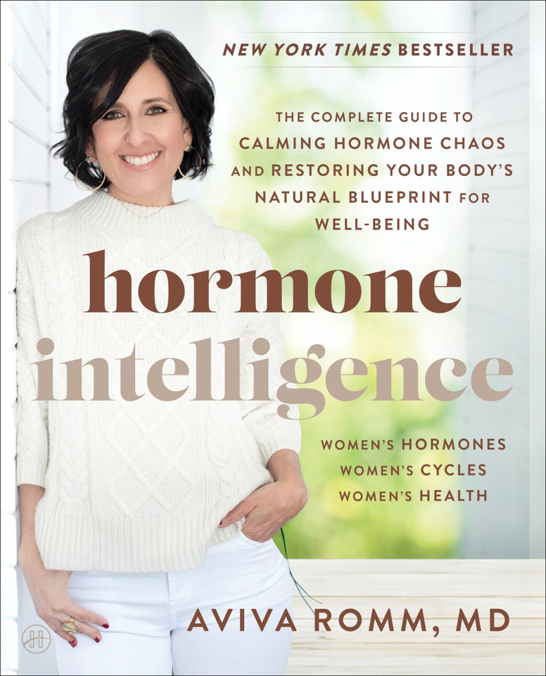 Hormone Intelligence: The Complete Guide to Calming Hormone Chaos and Restoring Your Body’s Natural Blueprint for Well-Being book cover by Aviva Romm, M.D.