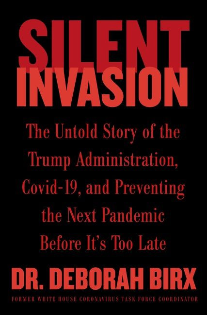 Silent Invasion: The Untold Story of the Trump Administration, Covid-19, and Preventing the Next Pandemic Before It's Too Late book cover by Deborah Birx