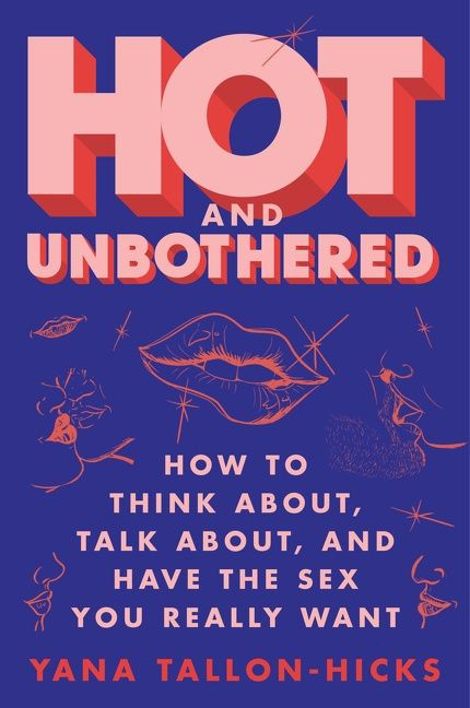 Hot and Unbothered: How to Think About, Talk About, and Have the Sex You Really Want book cover by Yana Tallon-Hicks