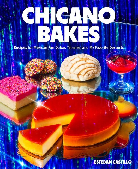 Chicano Bakes: Recipes for Mexican Pan Dulce, Tamales, and My Favorite Desserts book cover by Esteban Castillo