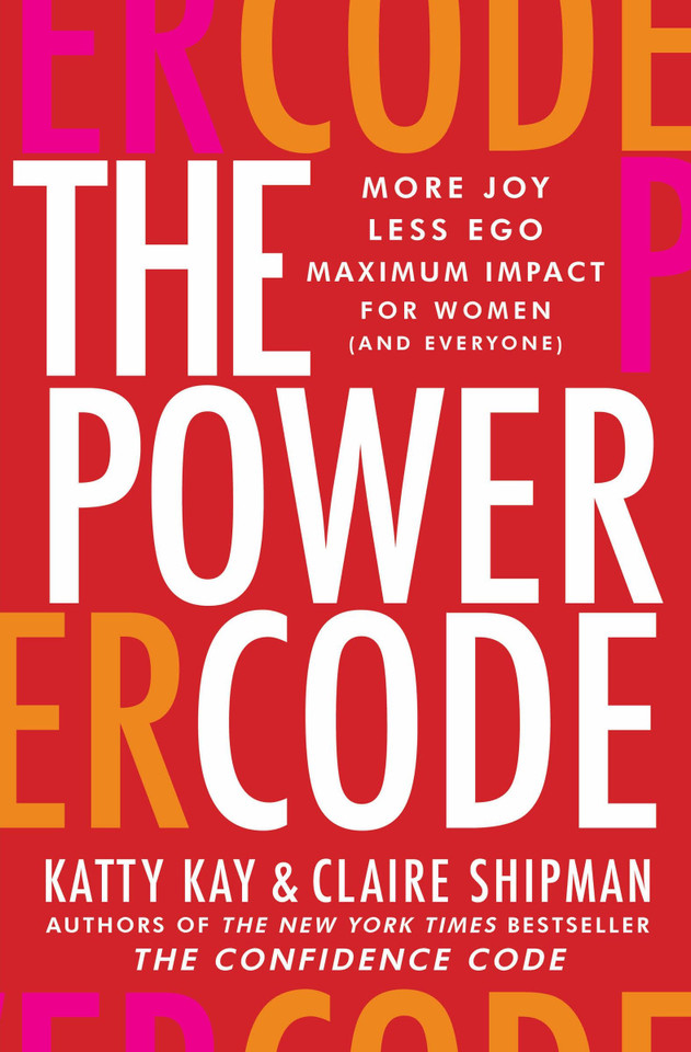 The Power Code: More Joy. Less Ego. Maximum Impact for Women (and Everyone). book cover by Katty Kay, Claire Shipman