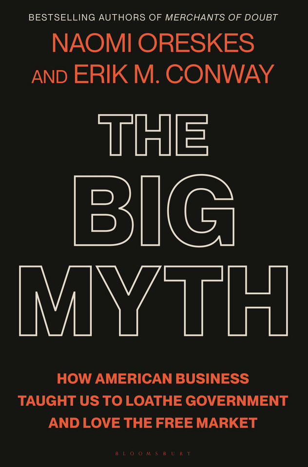 The Big Myth: How American Business Taught Us to Loathe Government and Love the Free Market book cover by Naomi Oreskes, Erik M. Conway
