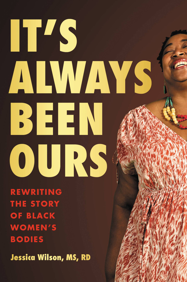It's Always Been Ours: Rewriting the Story of Black Women’s Bodies book cover by Jessica Wilson MS, RD