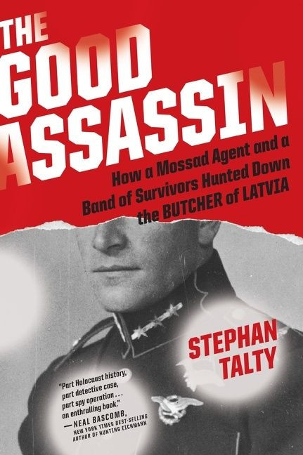 The Good Assassin: How a Mossad Agent and a Band of Survivors Hunted Down the Butcher of Latvia book cover by Stephan Talty