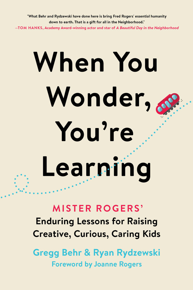 When You Wonder, You're Learning: Mister Rogers' Enduring Lessons for Raising Creative, Curious, Caring Kids book cover by Gregg Behr, Ryan Rydzewski